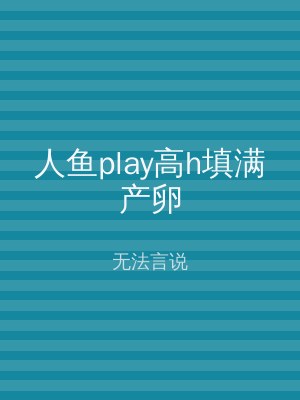 人鱼play高h填满产卵