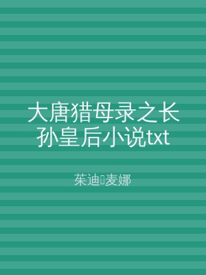 大唐猎母录之长孙皇后小说txt