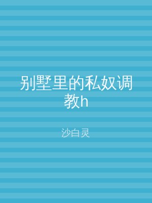 别墅里的私奴调教h