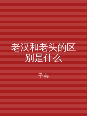 老汉和老头的区别是什么