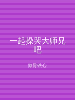 一起操哭大师兄吧