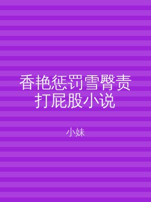 香艳惩罚雪臀责打屁股小说