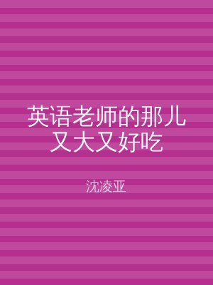 英语老师的那儿又大又好吃