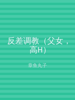 反差调教（父女，高H）