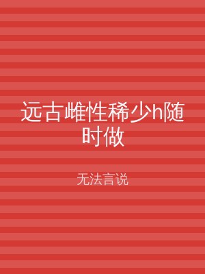 远古雌性稀少h随时做