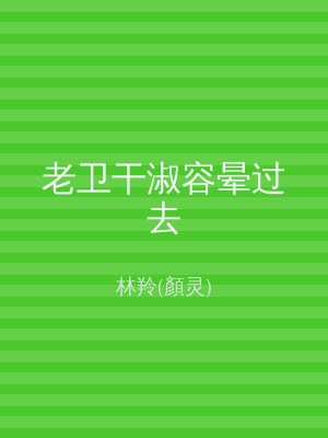 老卫干淑容晕过去