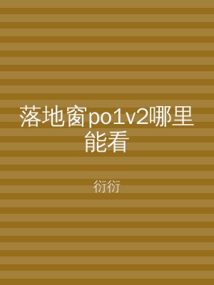 落地窗po1v2哪里能看