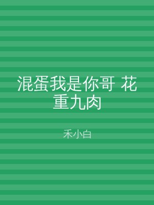 混蛋我是你哥 花重九肉