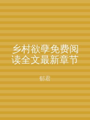 乡村欲孽免费阅读全文最新章节