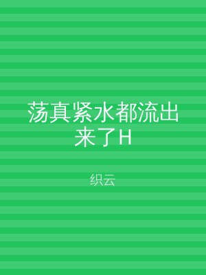 荡真紧水都流出来了H