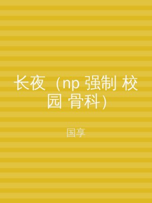长夜（np 强制 校园 骨科）