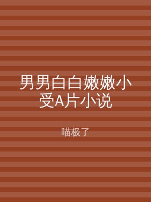 男男白白嫩嫩小受A片小说