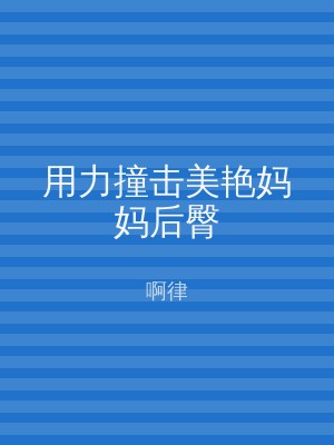 用力撞击美艳妈妈后臀