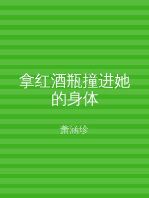 拿红酒瓶撞进她的身体