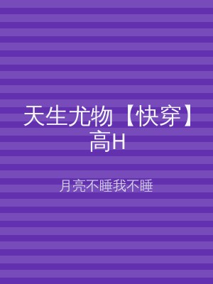 天生尤物【快穿】高H