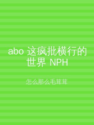 abo 这疯批横行的世界 NPH