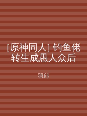 [原神同人] 钓鱼佬转生成愚人众后