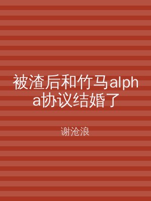 被渣后和竹马alpha协议结婚了