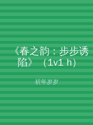 《春之韵：步步诱陷》（1v1 h）