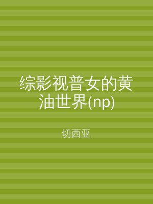 综影视普女的黄油世界(np)