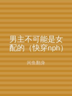男主不可能是女配的（快穿nph）