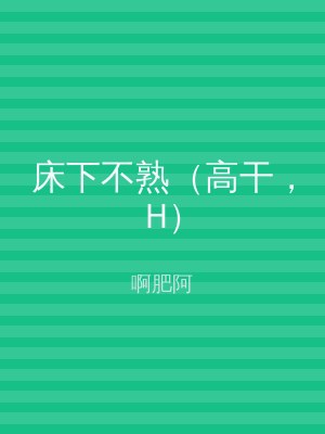 床下不熟（高干，H）
