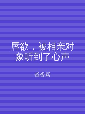 唇欲，被相亲对象听到了心声