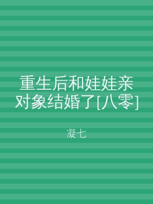 重生后和娃娃亲对象结婚了[八零]