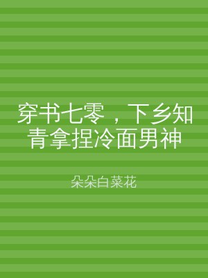 穿书七零，下乡知青拿捏冷面男神