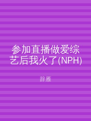 参加直播做爱综艺后我火了(NPH)