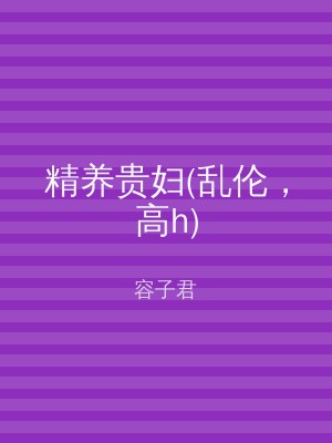 精养贵妇(乱伦，高h)